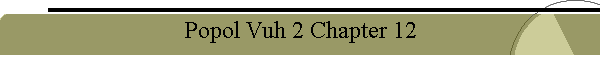 Popol Vuh 2 Chapter 12