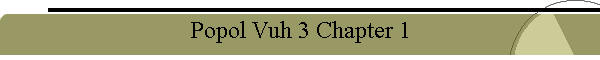 Popol Vuh 3 Chapter 1