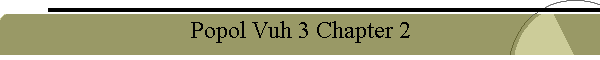 Popol Vuh 3 Chapter 2