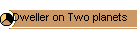 Dweller on Two planets