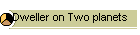 Dweller on Two planets