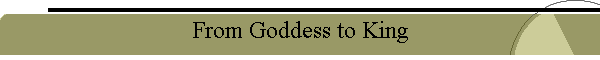 From Goddess to King