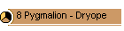 8 Pygmalion - Dryope
