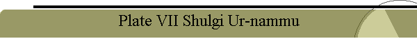 Plate VII Shulgi Ur-nammu