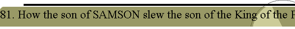 81. How the son of SAMSON slew the son of the King of the PHILISTINES